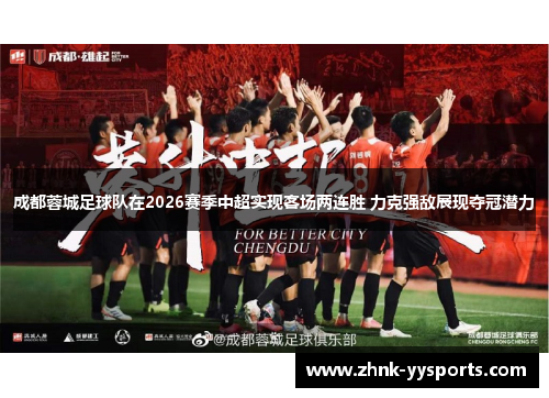成都蓉城足球队在2026赛季中超实现客场两连胜 力克强敌展现夺冠潜力 成都蓉城足球队在2026赛季中超实现客场两连胜 力克强敌展现夺冠潜力