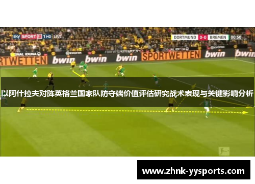 以阿什拉夫对阵英格兰国家队防守端价值评估研究战术表现与关键影响分析 以阿什拉夫对阵英格兰国家队防守端价值评估研究战术表现与关键影响分析