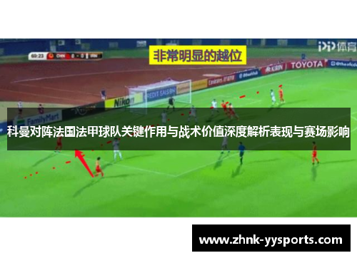 科曼对阵法国法甲球队关键作用与战术价值深度解析表现与赛场影响 科曼对阵法国法甲球队关键作用与战术价值深度解析表现与赛场影响